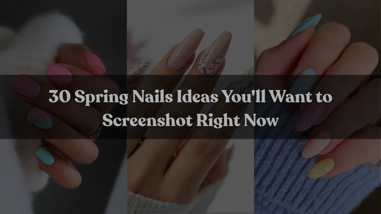 30 Spring Nails Ideas You'll Want to Screenshot Right Now